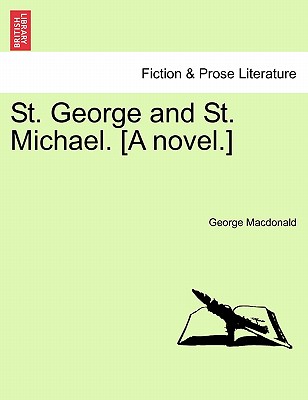 St. George and St. Michael. [A Novel.] Vol. I. - MacDonald, George