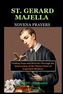 St. Gerard Majella Novena Prayers: Finding Hope and Miracles Through the Intercession of the Patron Saint of Expectant Mothers