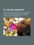 St. Helena Memoirs; An Account of a Remarkable Revival of Religion That Took Place at St. Helena, During the Last Years of the Exile of Napoleon Buonaparte