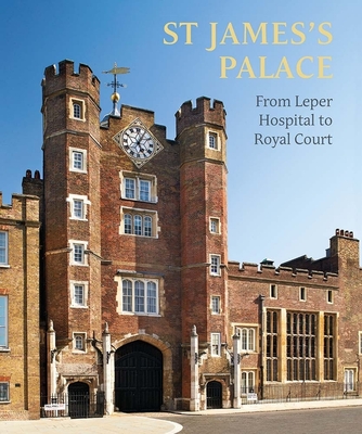 St James's Palace: From Leper Hospital to Royal Court - Thurley, Simon, and Bird, Rufus, and Turner, Michael