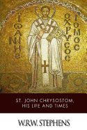 St. John Chrysostom, His Life and Times