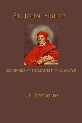 St. John Fisher: Humanist, Reformer, Martyr - Grant, Ryan (Editor), and Reynolds, E E