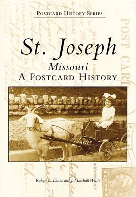 St. Joseph, Missouri:: A Postcard History - Davis, Robyn L, and White, J Marshall