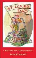 St. Louis Dad: A Manual for New and Expecting Dads