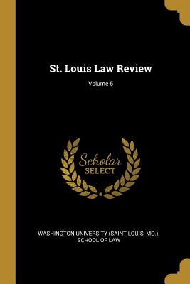 St. Louis Law Review; Volume 5 - Washington University (Saint Louis, Mo ) (Creator)