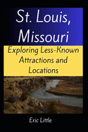 St. Louis, Missouri: Exploring Less-Known Attractions and Locations