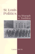 St. Louis Politics: The Triumph of Tradition - Stein, Lana, Ms.