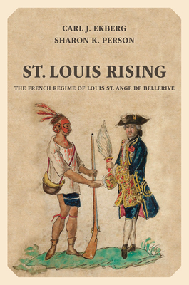 St. Louis Rising: The French Regime of Louis St. Ange de Bellerive - Ekberg, Carl J, Professor, PhD, and Person, Sharon K