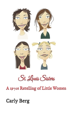 St. Louis Sisters: A 1970s Retelling of Little Women - Berg, Carly