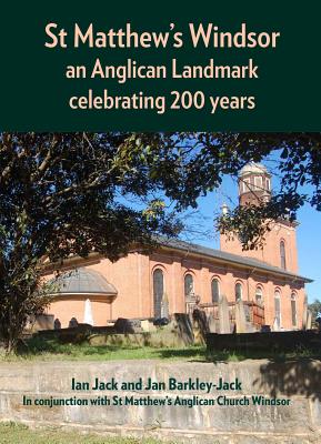 St Matthew's Windsor: an Anglican Landmark celebrating 200 years - Jack, Ian, and Barkley-Jack, Jan