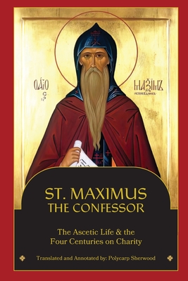 St. Maximus the Confessor: The Ascetic Life, The Four Centuries on Charity - Maximus the Confessor, St, and Sherwood, Polycarp (Translated by)