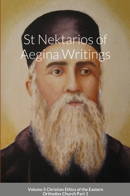 St Nektarios of Aegina Writings Volume 5 Christian Ethics of the Eastern Orthodox Church Part 1: St George Monastery - Monastery, St George, and Skoubourdis, Anna, and Agapi, Monaxi