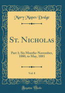 St. Nicholas, Vol. 8: Part 1; Six Months-November, 1880, to May, 1881 (Classic Reprint)