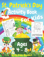 St. Patrick's Day Activity Book For Kids Ages 4 - 8: A Fun Workbook Game For Learning Coloring, Dot to Dot, Maze, Sudoku, Missing Vowels, And Much More Unique Puzzles And Designs