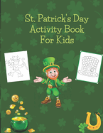 St. Patrick's Day Activity Book For Kids: Dot to dot, dot markers, mazes and coloring activity book