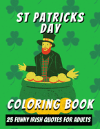 St Patricks Day Adult Coloring Book: 25 Funny Coloring Sheets - Irish Quotes With Patterns