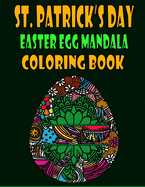 St. Patrick's Day Easter Egg Mandala Coloring Book: Big Eggs Mandela Coloring Book For Adults Relaxation and Stress Management - St. Patrick's Day Coloring Book, Saint Patrick's Day Mandalas Beautiful Activity Templates, Stress-Free and Relaxing