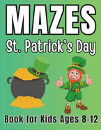 St Patricks Day Gifts for Kids: St Patricks Day Mazes Book for Kids Ages 8-12: A Fun and Creative Activity Puzzles Book for Boys and Girls
