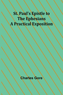 St. Paul's Epistle to the Ephesians: A Practical Exposition