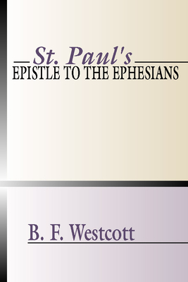 St. Paul's Epistle to the Ephesians - Westcott, B F