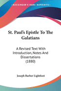 St. Paul's Epistle To The Galatians: A Revised Text With Introduction, Notes And Dissertations (1880)