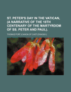 St. Peter's Day in the Vatican, (a Narrative of the 18th Centenary of the Martyrdom of SS. Peter and Paul).