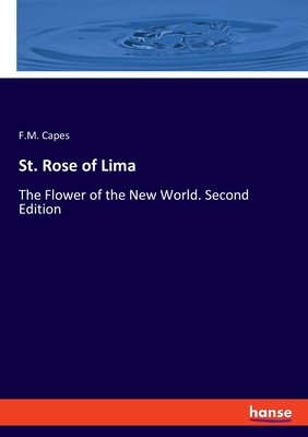 St. Rose of Lima: The Flower of the New World. Second Edition - Capes, F M