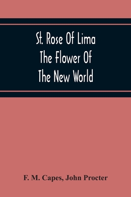 St. Rose Of Lima: The Flower Of The New World - M Capes, F, and Procter, John