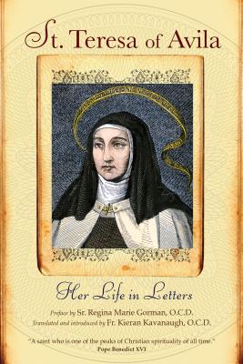 St. Teresa of Avila: Her Life in Letters - Teresa of Avila, and Gorman, Regina Marie (Foreword by), and Kavanaugh, Kieran (Introduction by)