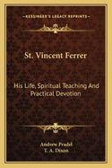 St. Vincent Ferrer: His Life, Spiritual Teaching and Practical Devotion