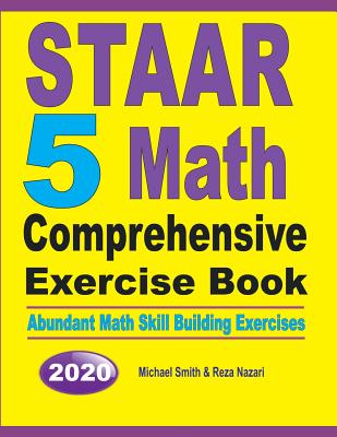 STAAR 5 Math Comprehensive Exercise Book: Abundant Math Skill Building Exercises - Smith, Michael, and Nazari, Reza