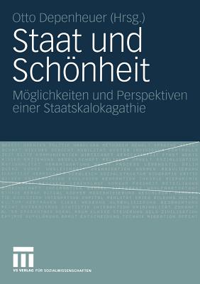 Staat Und Schonheit: Moglichkeiten Und Perspektiven Einer Staatskalokagathie - Depenheuer, Otto (Editor)