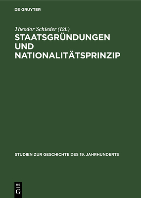 Staatsgr?ndungen Und Nationalit?tsprinzip - Schieder, Theodor (Editor), and Alter, Peter (Contributions by)