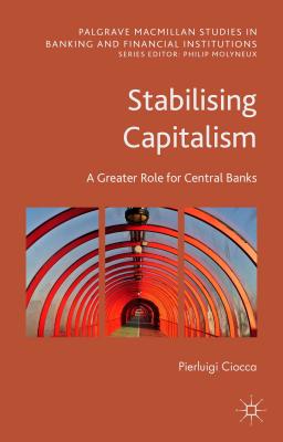 Stabilising Capitalism: A Greater Role for Central Banks - Ciocca, Pierluigi