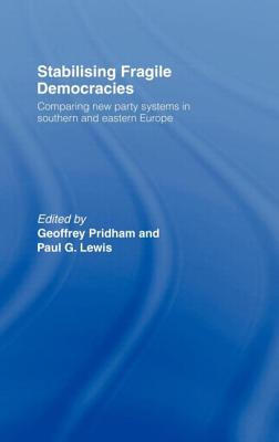 Stabilising Fragile Democracies: New Party Systems in Southern and Eastern Europe - Lewis, Paul (Editor), and Pridham, Geoffrey (Editor)