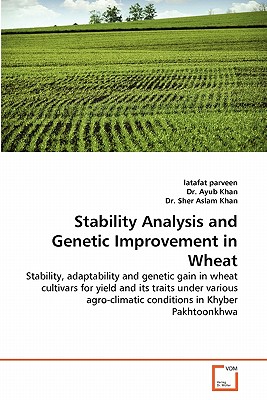 Stability Analysis and Genetic Improvement in Wheat - Parveen, Latafat, and Ayub Khan, Dr., and Khan, Sher Aslam, Dr.