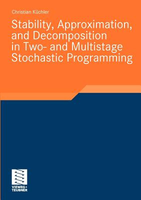 Stability, Approximation, and Decomposition in Two- And Multistage Stochastic Programming - Kchler, Christian