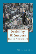 Stability & Success: Do It Yourself!: Seize the moment and take advantage of the limitless opportunities linked with finding the route to your success. It is the right time to establish and take control of your worthy ideal - your perception of the best l