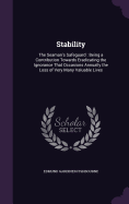 Stability: The Seaman's Safeguard: Being a Contribution Towards Eradicating the Ignorance That Occasions Annually the Loss of Very Many Valuable Lives