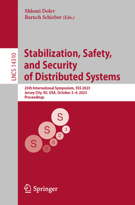Stabilization, Safety, and Security of Distributed Systems: 25th International Symposium, SSS 2023, Jersey City, NJ, USA, October 2-4, 2023, Proceedings - Dolev, Shlomi (Editor), and Schieber, Baruch (Editor)