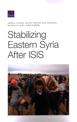 Stabilizing Eastern Syria After Isis - Schear, James, and Martini, Jeffrey, and Robinson, Eric