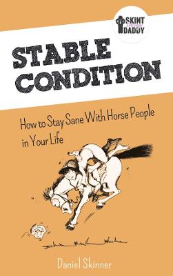 Stable Condition: How to Stay Sane With Horse People in Your Life - Skinner, Daniel, and Clark, Simon (Editor)