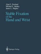 Stable Fixation of the Hand and Wrist - Freeland, Alan E, and Jabaley, Michael E, MD, Facs, and Hughes, James L