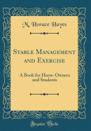 Stable Management and Exercise: A Book for Horse-Owners and Students (Classic Reprint)
