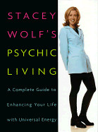 Stacey Wolf's Psychic Living: A Complete Guide to Enhancing Your Life with Universal Energy