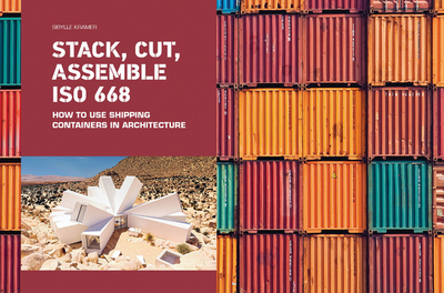 Stack, Cut, Assemble ISO 668: How to Use Shipping Containers in Architecture - Kramer, Sibylle