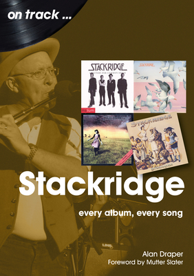 Stackridge On Track: Every Album, Every Song - Draper, Alan, and Slater, Mutter (Foreword by)