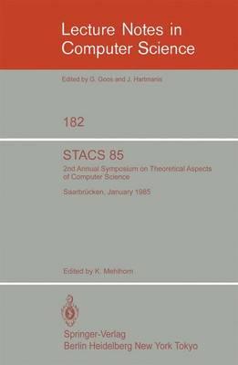 Stacs 85: 2nd Annual Symposium on Theoretical Aspects of Computer Science, Saarbrcken, January 3-5, 1985 - Mehlhorn, K (Editor)