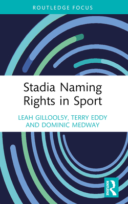 Stadia Naming Rights in Sport - Gillooly, Leah, and Eddy, Terry, and Medway, Dominic