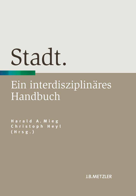 Stadt: Ein Interdisziplin?res Handbuch - Mieg, Harald (Editor), and Heyl, Christoph (Editor)